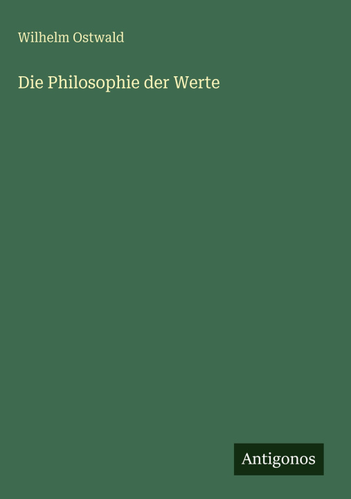 Kniha Die Philosophie der Werte Wilhelm Ostwald