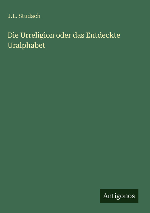 Kniha Die Urreligion oder das Entdeckte Uralphabet 