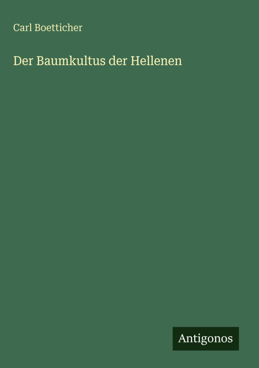 Kniha Der Baumkultus der Hellenen Carl Boetticher