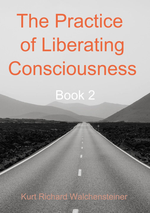 Kniha The Practice of Liberating Consciousness - Book 2 Kurt Richard Walchensteiner