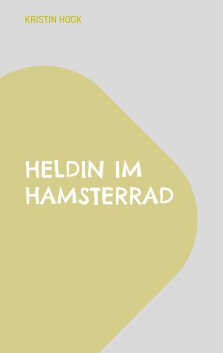 Kniha Heldin im Hamsterrad Kristin Hogk