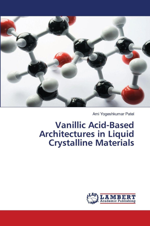 Book Vanillic Acid-Based Architectures in Liquid Crystalline Materials Ami Yogeshkumar Patel