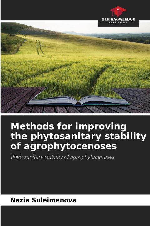 Book Methods for improving the phytosanitary stability of agrophytocenoses Nazia Suleimenova