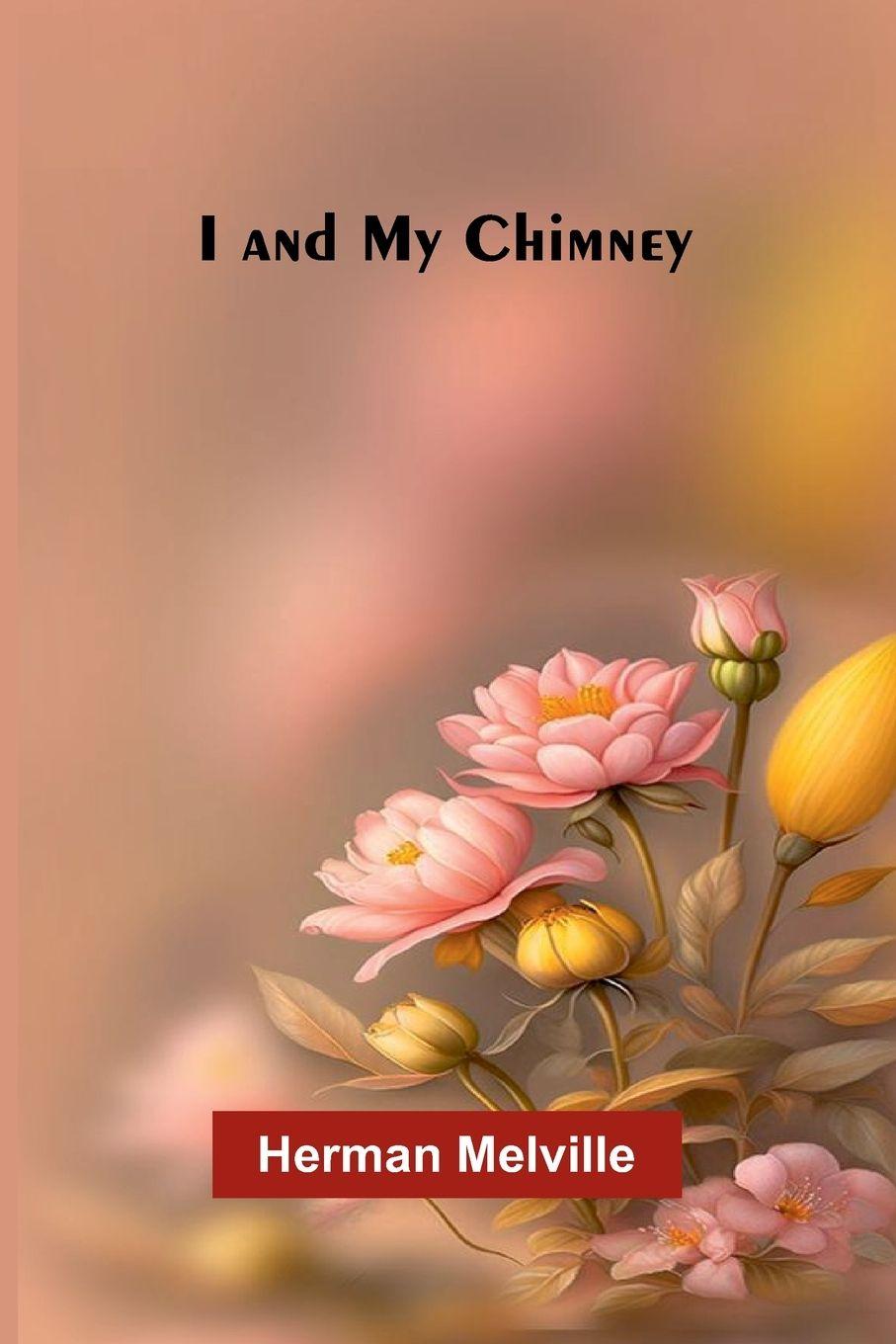 Книга I And My Chimney Herman Melville