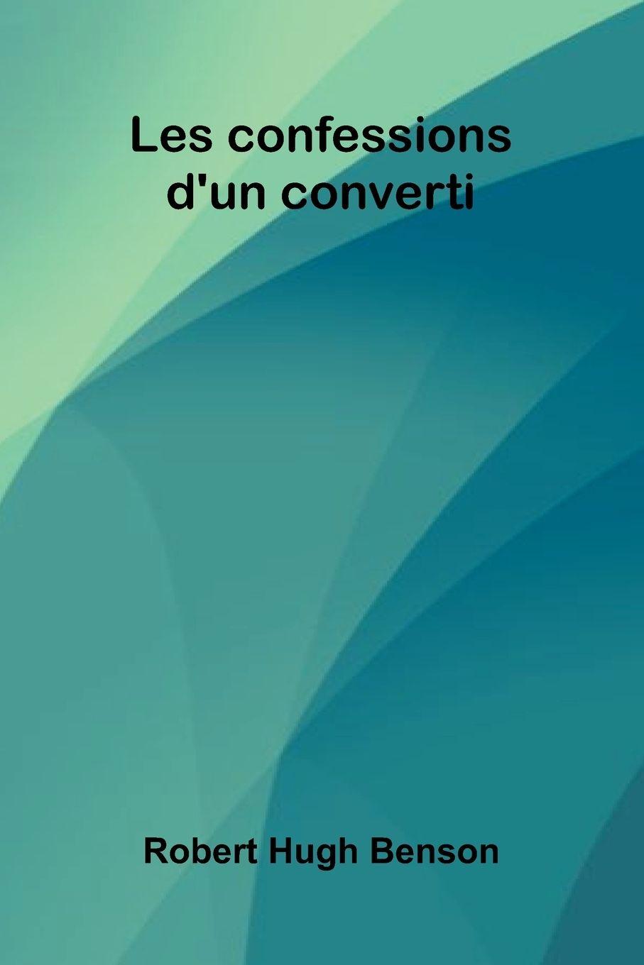 Kniha Les Confessions D'Un Converti Robert Hugh Benson