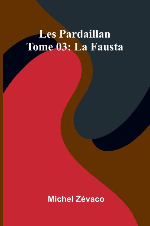 Kniha Les Pardaillan   Tome 03 Michel Z vaco