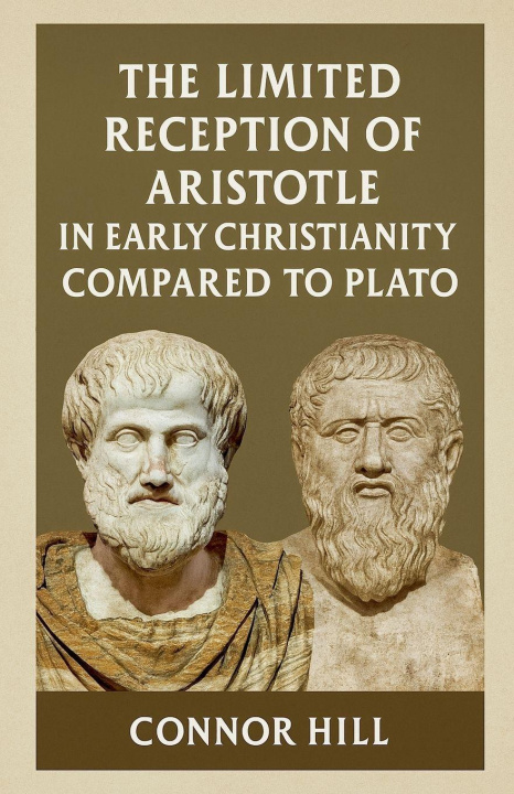Kniha The Limited Reception of Aristotle in Early Christianity Compared to Plato Connor Hill