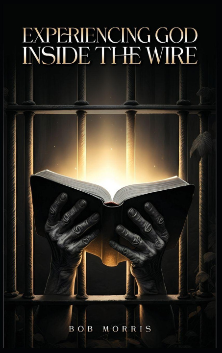 Книга Experiencing God Inside the Wire Bob Morris