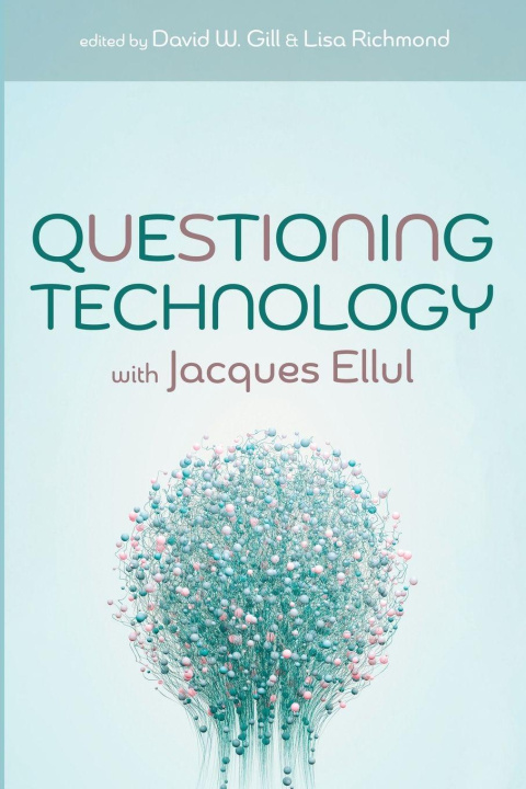 Book Questioning Technology with Jacques Ellul Lisa Richmond