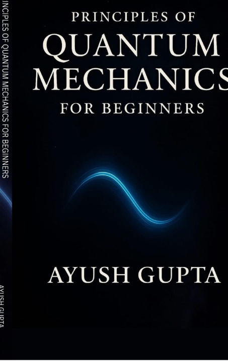 Book Principles Of Quantum Mechanics for beginners AYUSH GUPTA