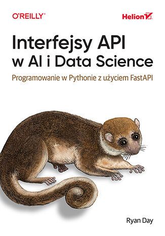 Kniha Interfejsy API w AI i Data Science. Programowanie w Pythonie z użyciem FastAPIinform Ryan Day