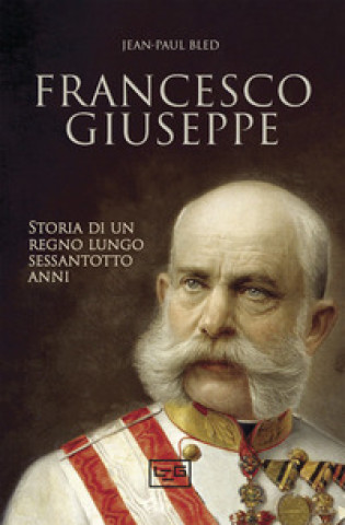 Knjiga Francesco Giuseppe. Storia di un regno lungo sessantotto anni Jean-Paul Bled