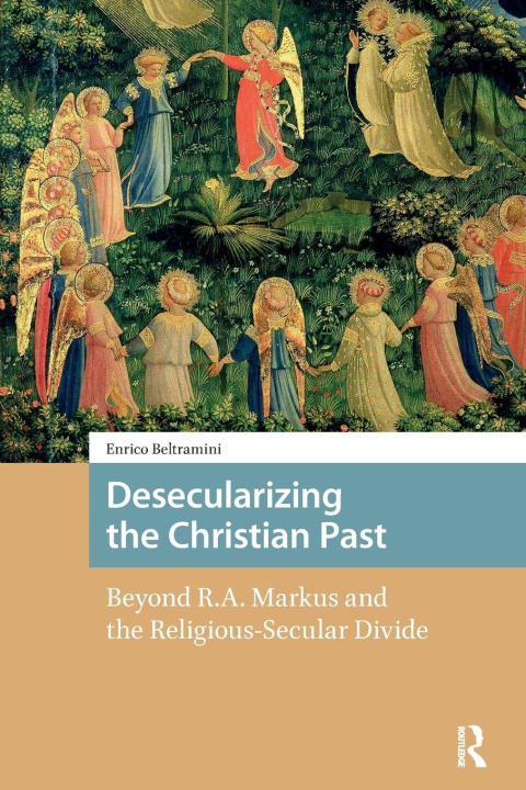 Kniha Desecularizing the Christian Past Enrico Beltramini