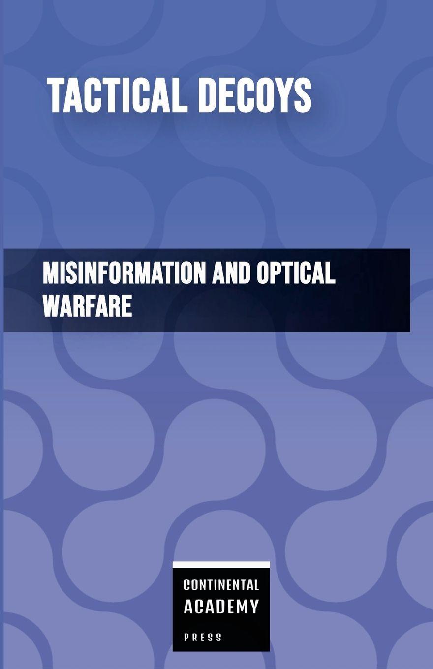 Knjiga Tactical Decoys - Misinformation and Optical Warfare Continental Academy Press
