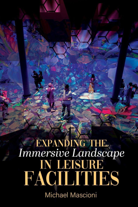 Knjiga Expanding the Immersive Landscape in Leisure Facilities Michael Mascioni