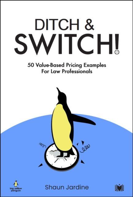 Kniha Ditch & Switch: 50 Value-Based Pricing Examples for Law Professionals Shaun Jardine