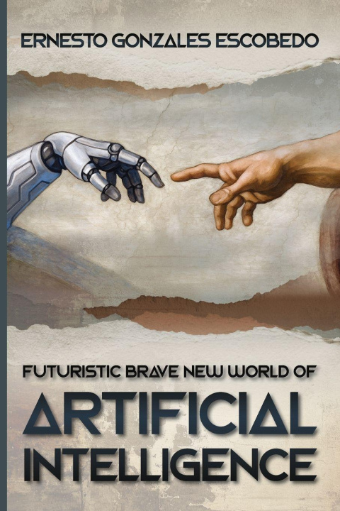 Knjiga Futuristic Brave New World of Artificial Intelligence Ernesto Gonzales Escobedo