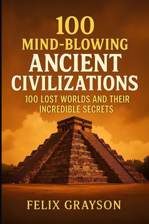 Carte 100 Mind-Blowing Ancient Civilizations Felix Grayson