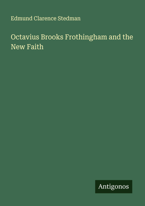 Kniha Octavius Brooks Frothingham and the New Faith 