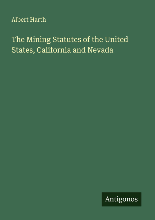Kniha The Mining Statutes of the United States, California and Nevada 