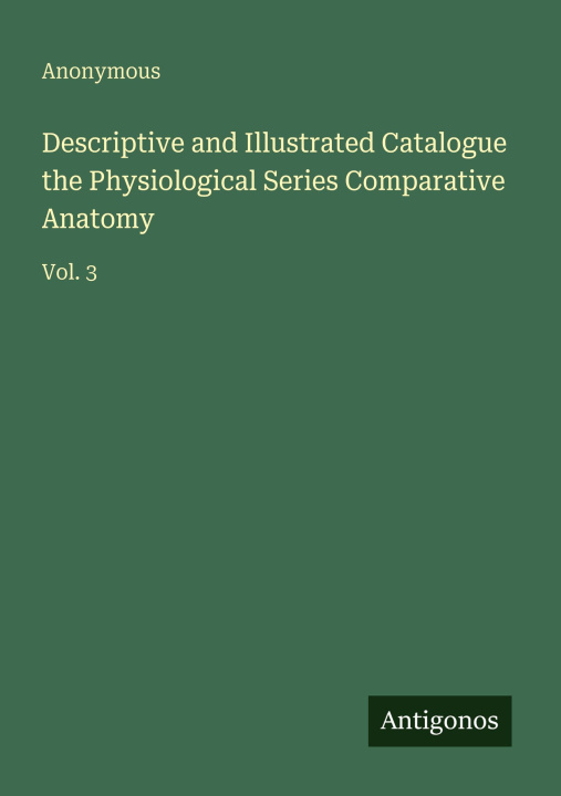 Knjiga Descriptive and Illustrated Catalogue the Physiological Series Comparative Anatomy 