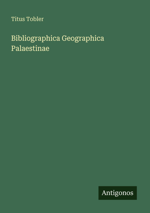 Kniha Bibliographica Geographica Palaestinae Titus Tobler