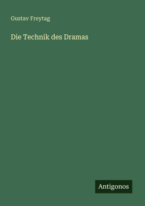 Kniha Die Technik des Dramas Gustav Freytag