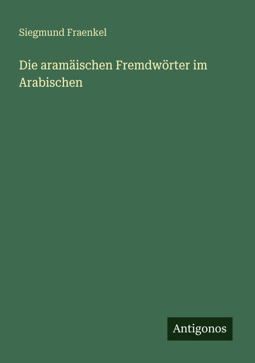 Knjiga Die aramäischen Fremdwörter im Arabischen Siegmund Fraenkel