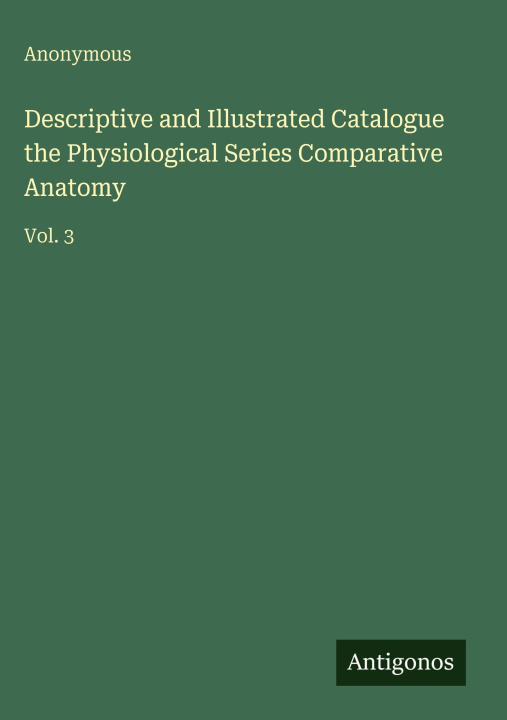 Kniha Descriptive and Illustrated Catalogue the Physiological Series Comparative Anatomy 