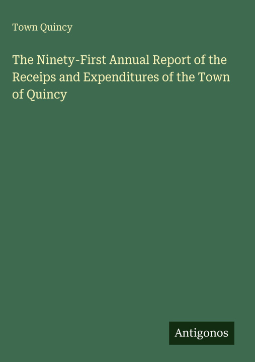 Kniha The Ninety-First Annual Report of the Receips and Expenditures of the Town of Quincy 