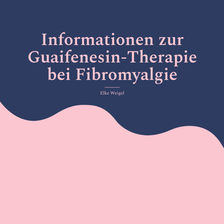 Kniha Informationen zur Guaifenesin-Therapie bei Fibromyalgie Elke Weigel