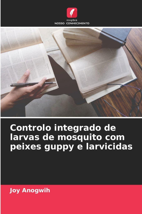 Knjiga Controlo integrado de larvas de mosquito com peixes guppy e larvicidas Joy Anogwih