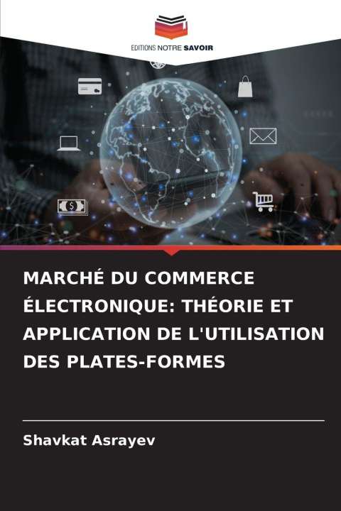 Knjiga MARCHÉ DU COMMERCE ÉLECTRONIQUE: THÉORIE ET APPLICATION DE L'UTILISATION DES PLATES-FORMES Shavkat Asrayev