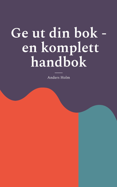 Kniha Ge ut din bok - en komplett handbok Anders Holm