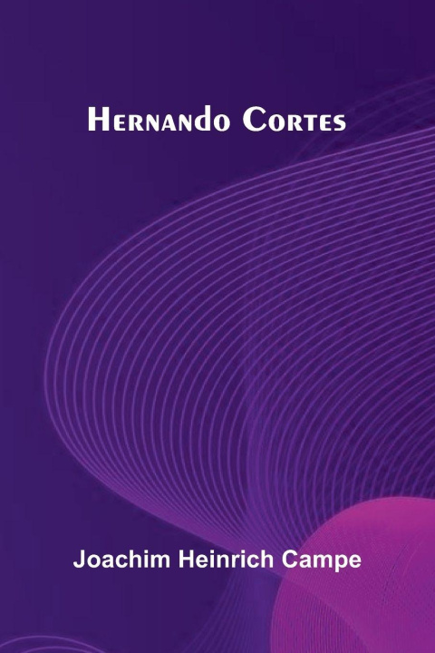 Knjiga Hernando Cortes Joachim Heinrich Campe