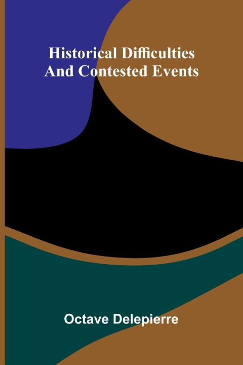 Книга Historical Difficulties And Contested Events Octave Delepierre