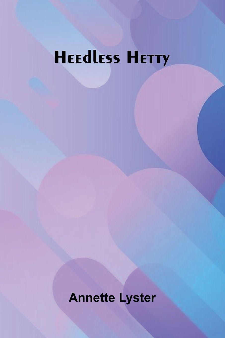 Kniha Heedless Hetty Annette Lyster