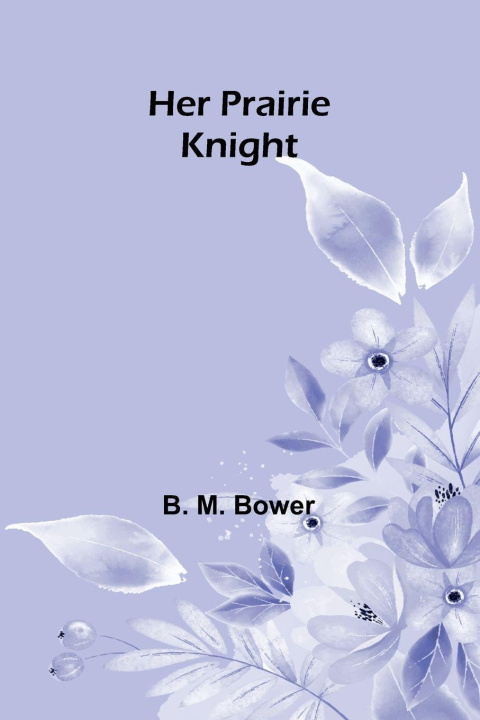 Kniha Her Prairie Knight B. M. Bower