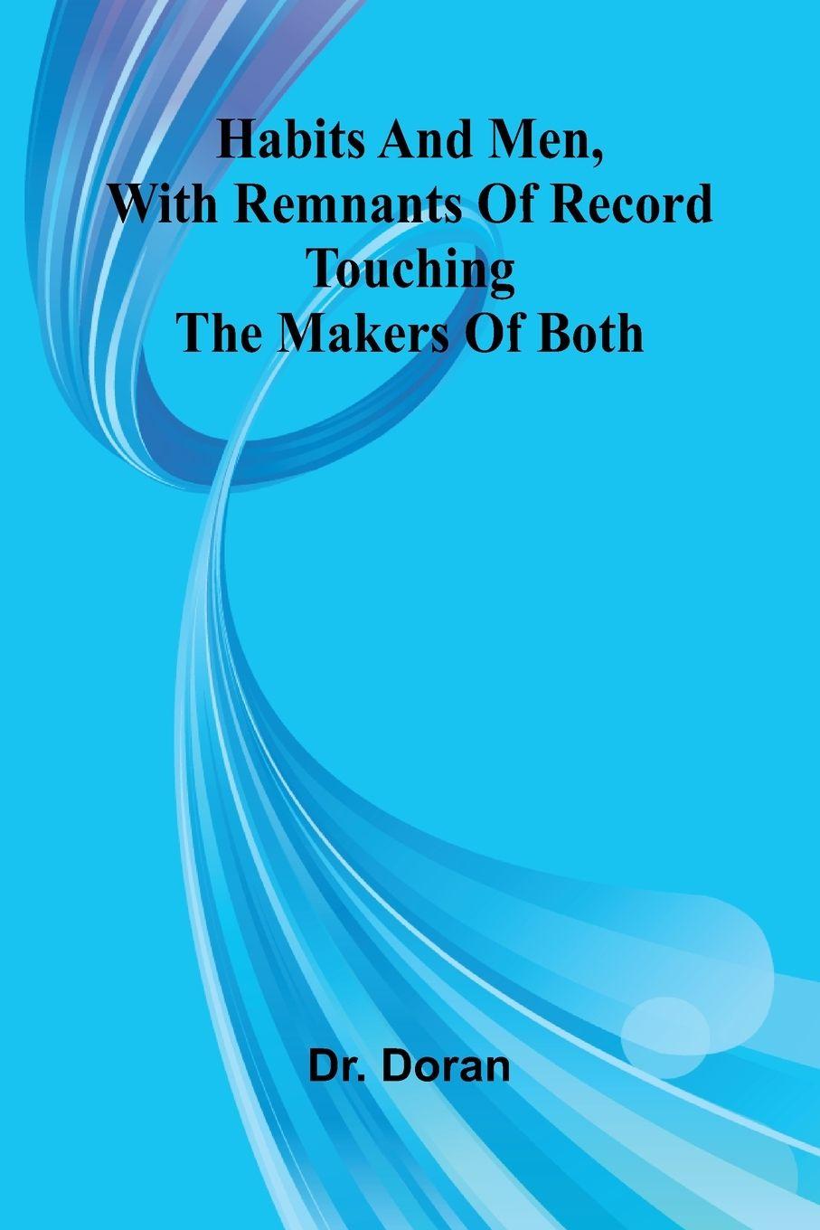 Boek Habits And Men, With Remnants Of Record Touching The Makers Of Both Dr. Doran
