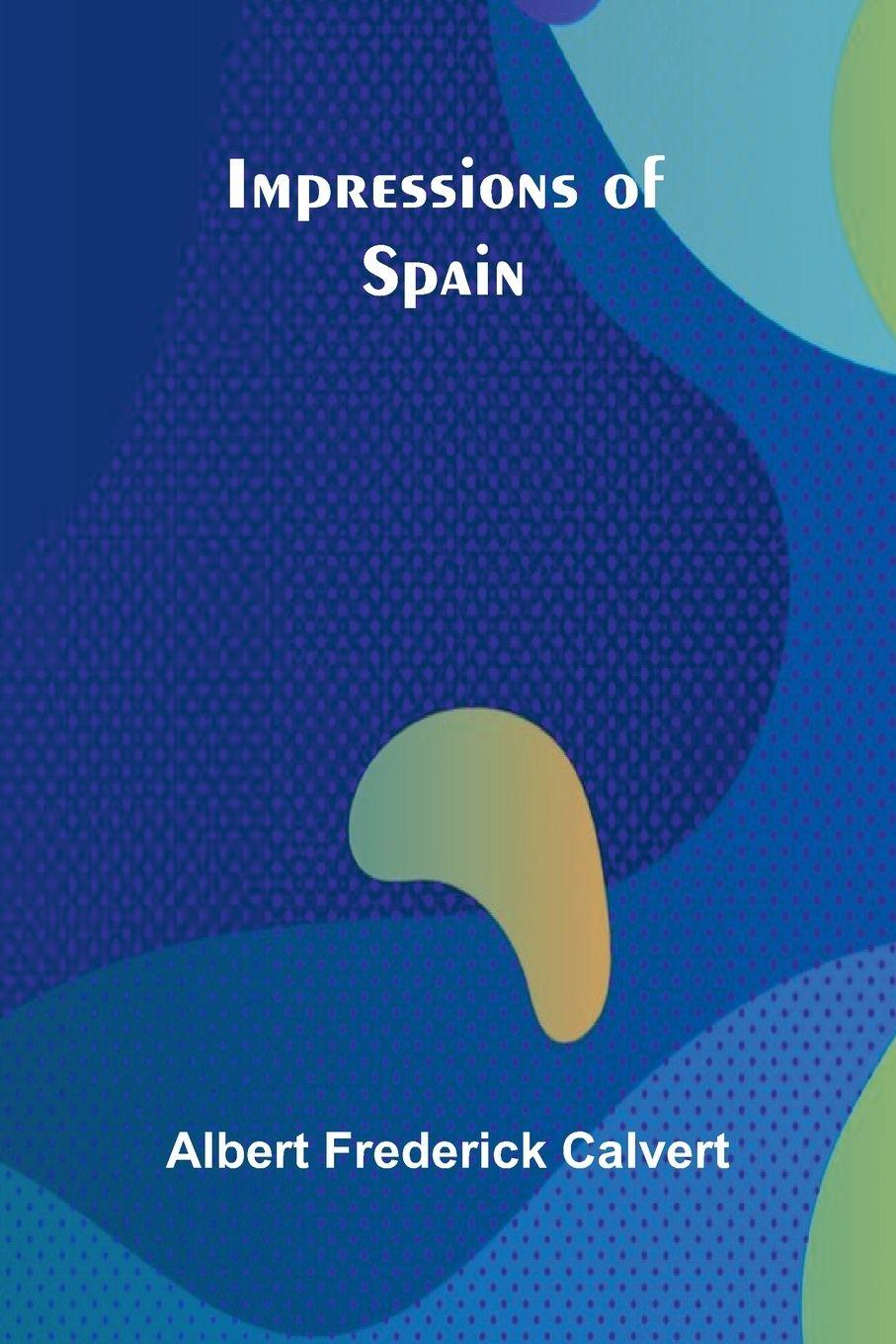 Boek Impressions Of Spain Albert Frederick Calvert
