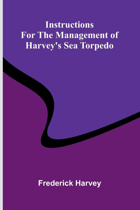 Kniha Instructions For The Management Of Harvey'S Sea Torpedo Frederick Harvey