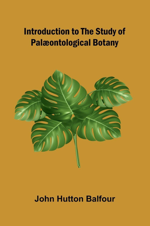 Knjiga Introduction To The Study Of Pal ontological Botany John Hutton Balfour