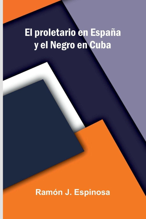 Kniha El Proletario En Espa a Y El Negro En Cuba Ram n J. Espinosa
