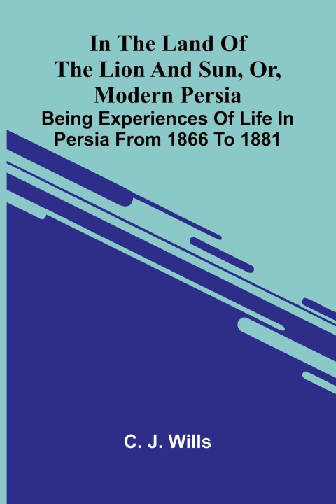 Kniha In The Land Of The Lion And Sun, Or, Modern Persia C. J. Wills