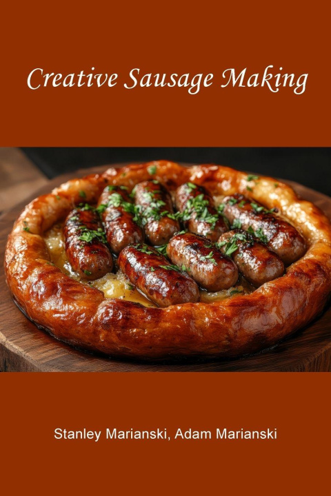 Kniha Creative Sausage Making Stanley Marianski