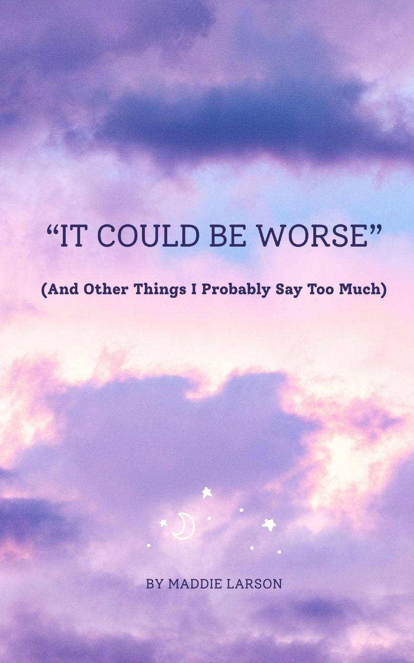 Kniha "It Could Be Worse" (And Other Things I Probably Say Too Much) Maddie Larson