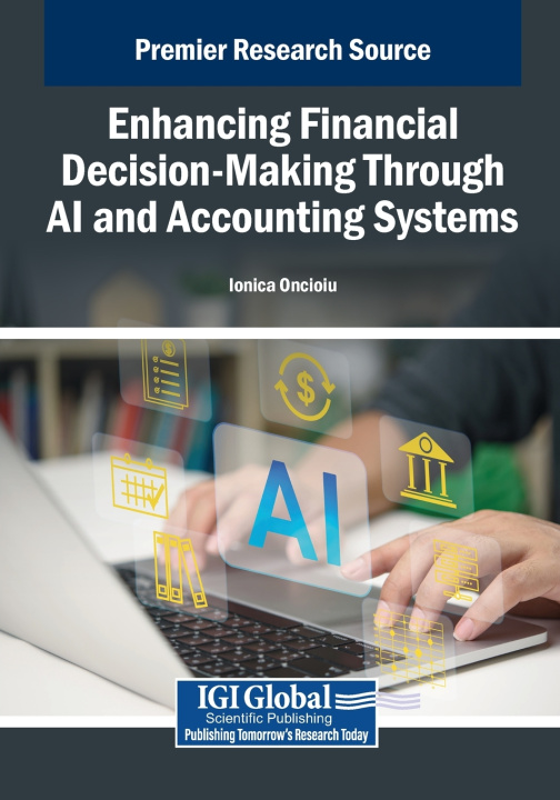 Книга Enhancing Financial Decision-Making Through AI and Accounting Systems Ionica Oncioiu
