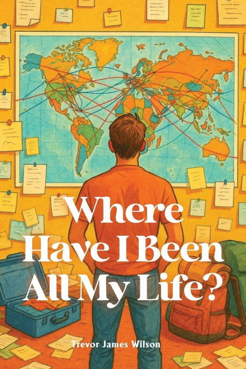 Kniha Where Have I Been  All My Life? Trevor Wilson James