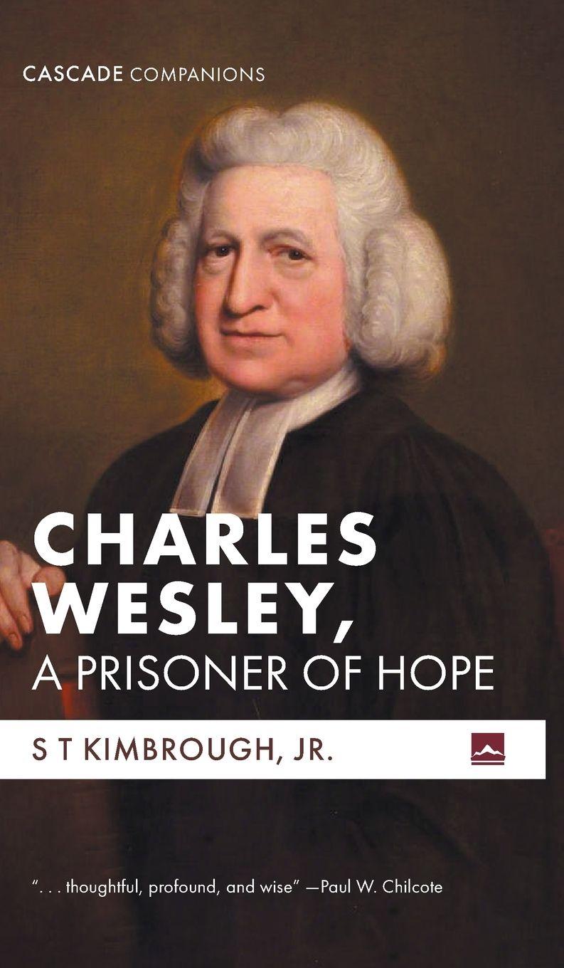 Knjiga Charles Wesley, A Prisoner of Hope S T Jr. Kimbrough