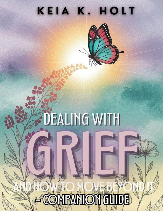 Knjiga Dealing with Grief and How to Move Beyond It - Companion Guide Keia K Holt